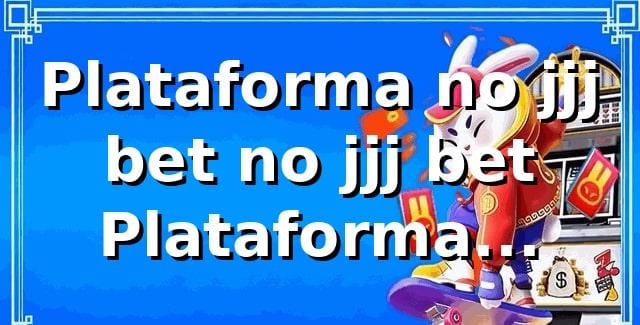 Plataforma no jjj bet no jjj bet – Plataforma Verificada